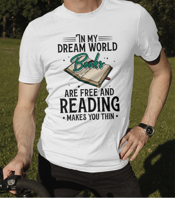 In My Dream World Books Are Free And Reading Makes You Thin Open Book T-Shirt