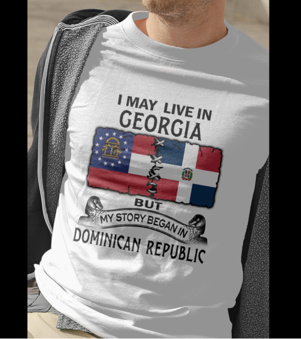 I May Live In Georgia But My Story Began In Dominican Republic T-Shirt