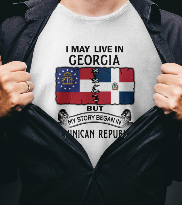 I May Live In Georgia But My Story Began In Dominican Republic T-Shirt