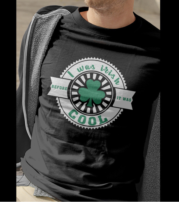 I Was Irish Before It Was Cool Shamrock Emblem T-Shirt