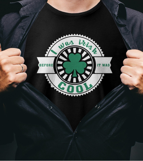 I Was Irish Before It Was Cool Shamrock Emblem T-Shirt