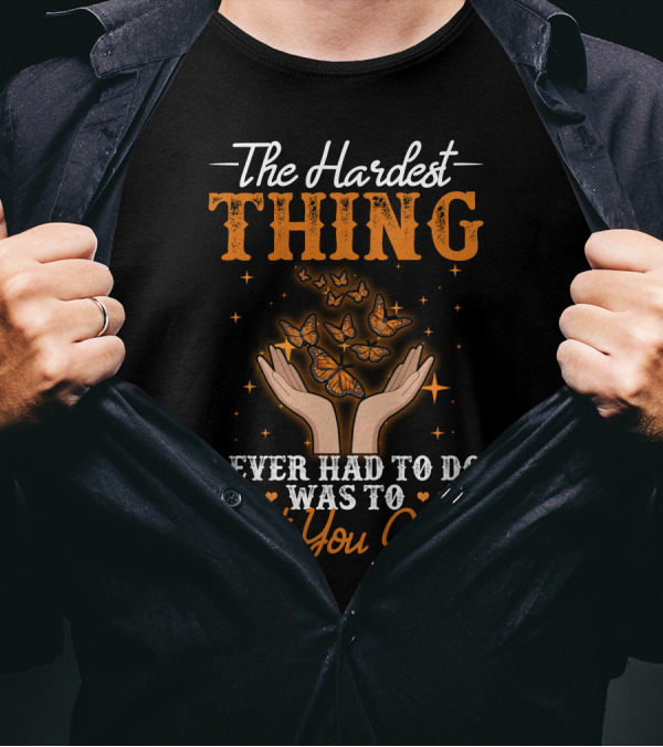 The Hardest Thing I Ever Had To Do Was To Let You Go Butterfly Hands T-Shirt