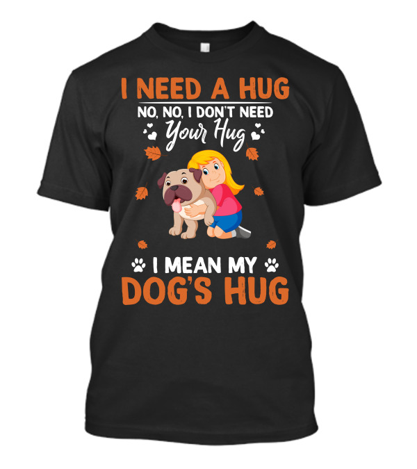 I Need A Hug No No I Don't Need Your Hug I Mean My Dog's Hug Bulldog T-Shirt