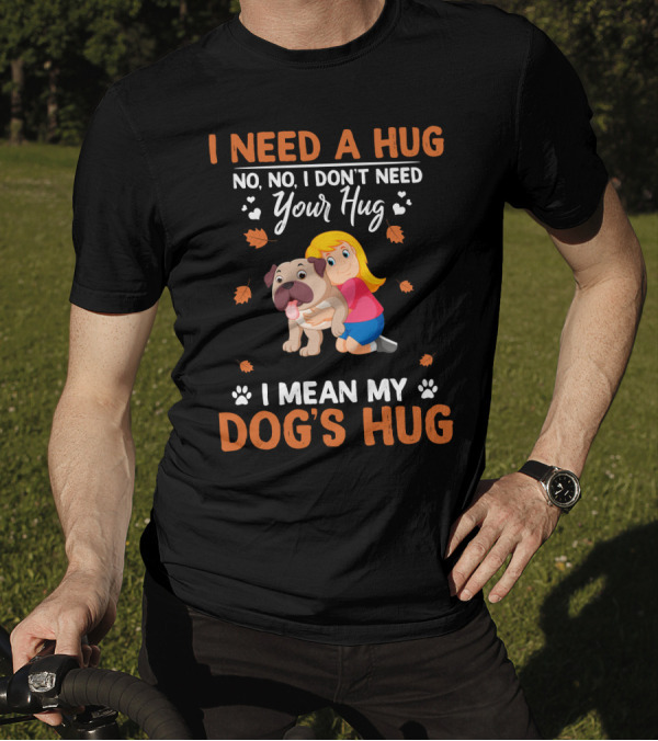 I Need A Hug No No I Don't Need Your Hug I Mean My Dog's Hug Bulldog T-Shirt