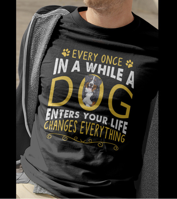 Every Once In A While A Dog Enters Your Life Changes Everything T-Shirt