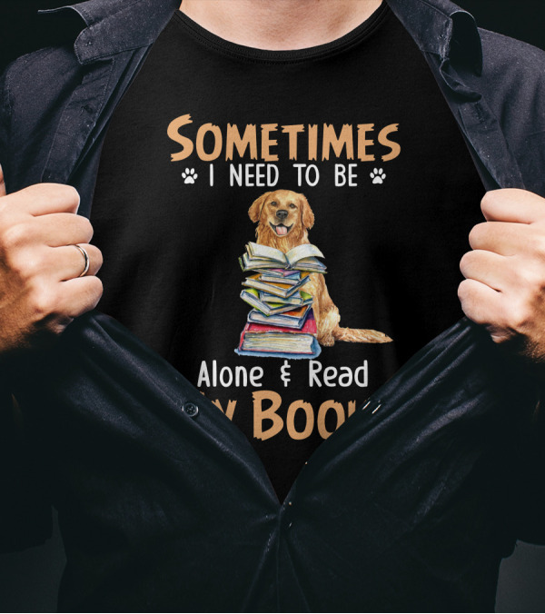 Sometimes I Need To Be Alone And Read My Books With Golden Retriever And Stack Of Books T-Shirt