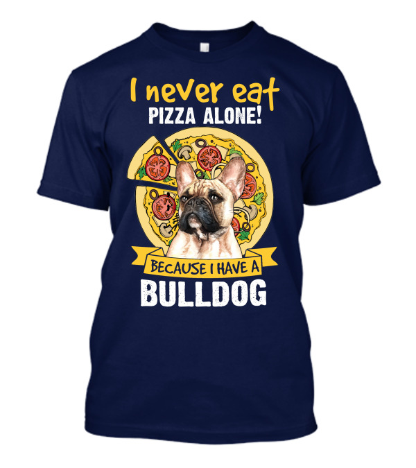 I Never Eat Pizza Alone Because I Have A Bulldog T-Shirt
