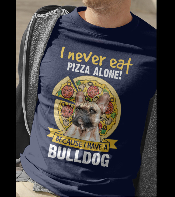 I Never Eat Pizza Alone Because I Have A Bulldog T-Shirt
