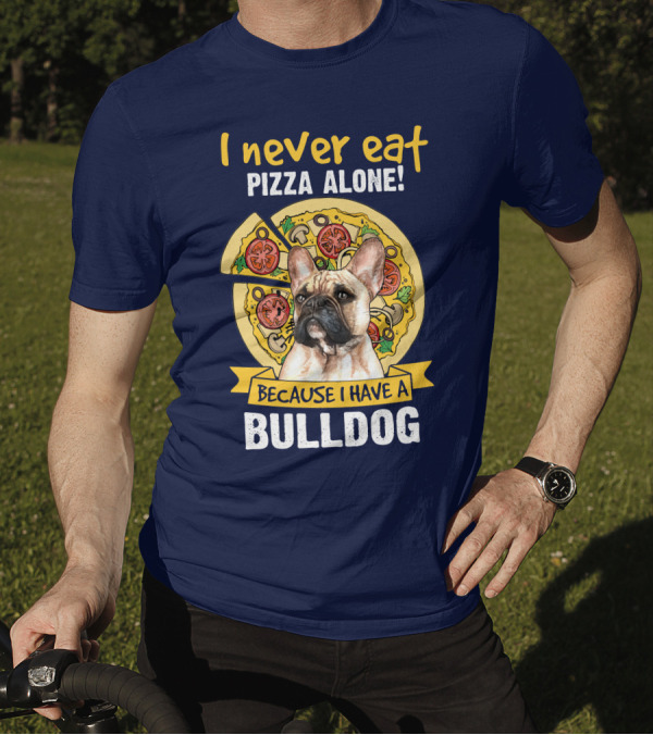 I Never Eat Pizza Alone Because I Have A Bulldog T-Shirt