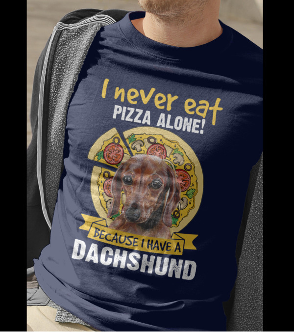 I Never Eat Pizza Alone Because I Have A Dachshund T-Shirt