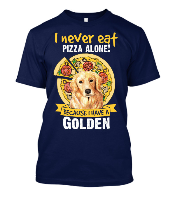 I Never Eat Pizza Alone Because I Have A Golden Retriever T-Shirt