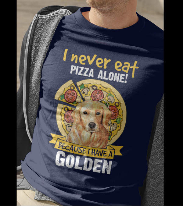 I Never Eat Pizza Alone Because I Have A Golden Retriever T-Shirt