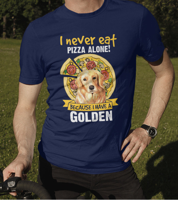 I Never Eat Pizza Alone Because I Have A Golden Retriever T-Shirt