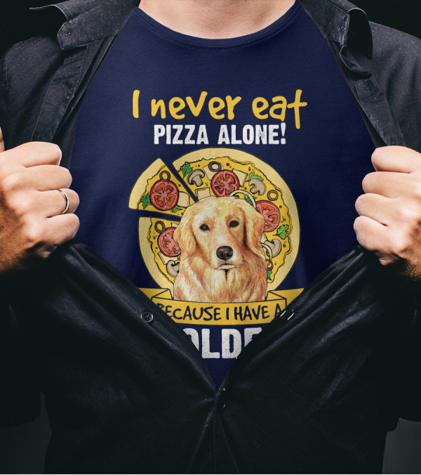 I Never Eat Pizza Alone Because I Have A Golden Retriever T-Shirt