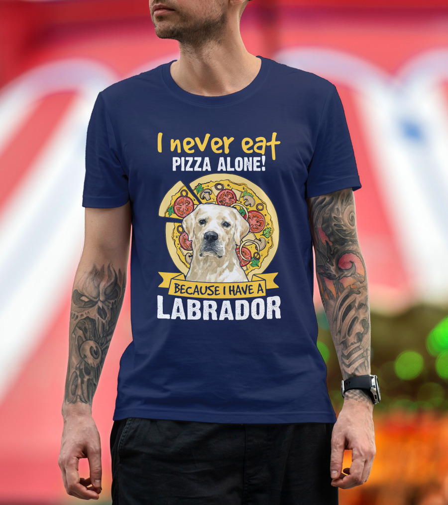 I Never Eat Pizza Alone Because I Have a Labrador T-Shirt