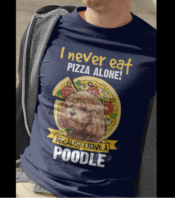 I Never Eat Pizza Alone Because I Have A Poodle T-Shirt