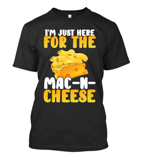 I'm Just Here For The Mac And Cheese Thanksgiving Dinner Mac-N-Cheese T-Shirt