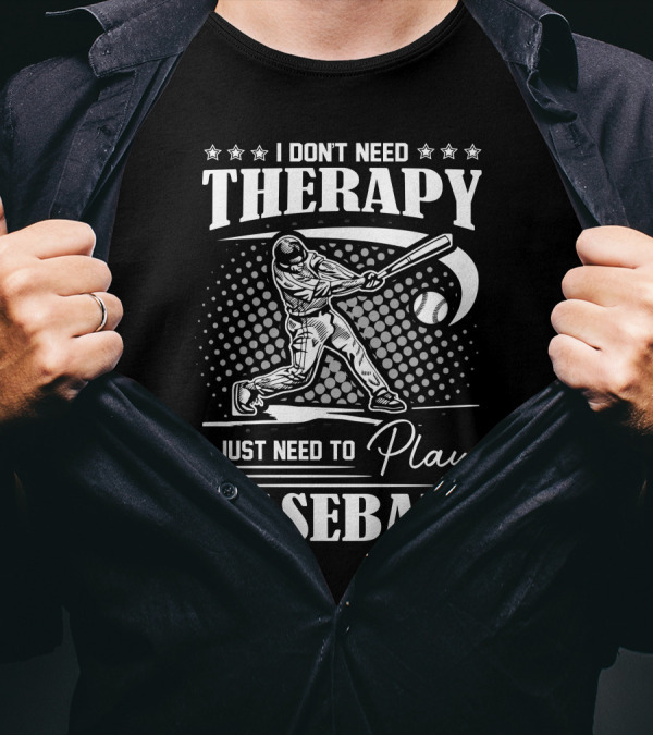 I Don't Need Therapy I Just Need To Play Baseball T-Shirt