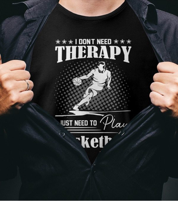 I Don't Need Therapy I Just Need To Play Basketball Dual-Action Stars And Player Motion T-Shirt