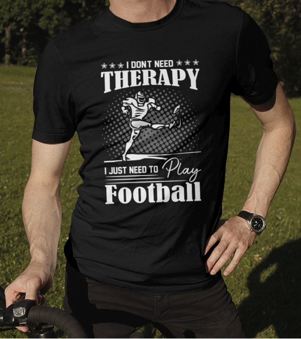 I Don't Need Therapy I Just Need To Play Football With Kicking Player T-Shirt