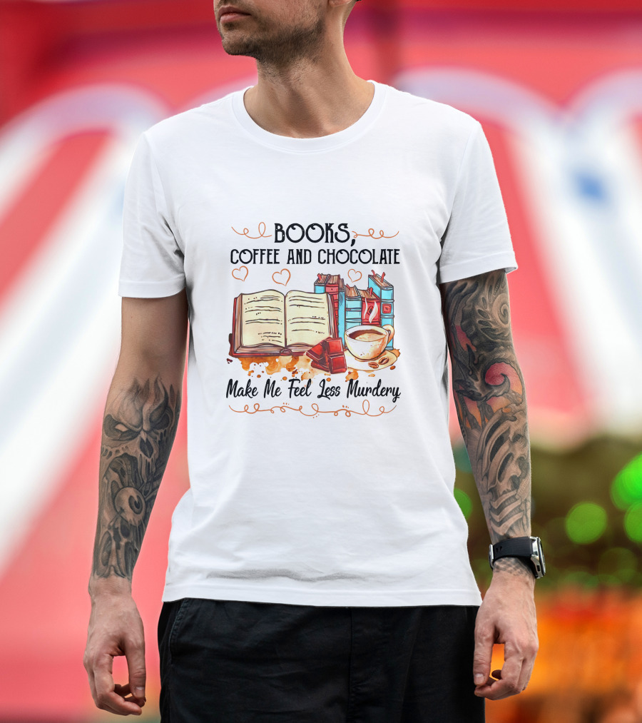 Books Coffee and Chocolate Make Me Feel Less Mundery T-Shirt