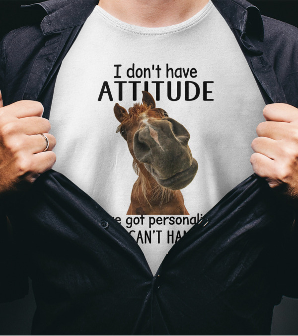 I Don't Have Attitude I've Got Personality You Can't Handle Horse Image T-Shirt