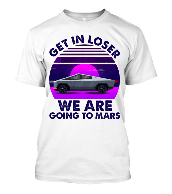 Get In Loser We Are Taking The Cybertruck To Mars Retro Sunset T-Shirt
