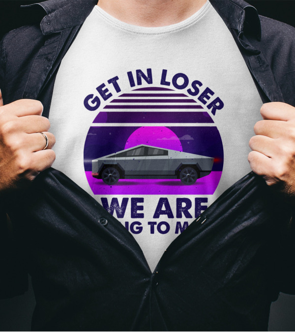 Get In Loser We Are Taking The Cybertruck To Mars Retro Sunset T-Shirt