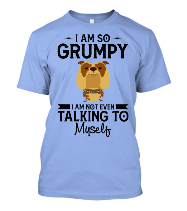 RD Bulldog I Am So Grumpy I Am Not Even Talking To Myself T-Shirt