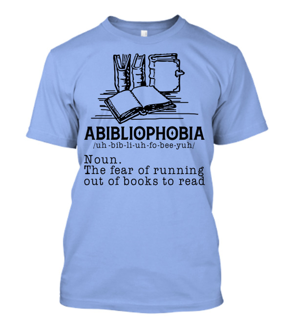 Abibliophobia The Fear Of Running Out Of Books To Read With Book T-Shirt