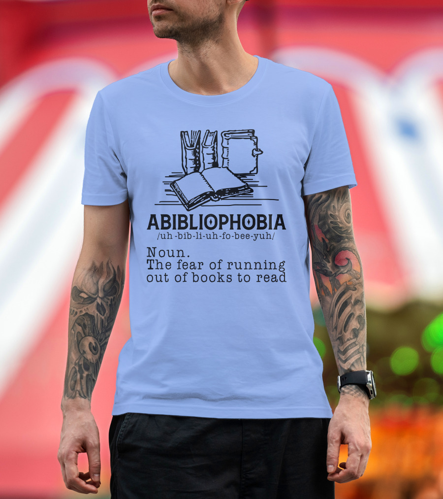 Abibliophobia The Fear of Running Out of Books to Read with Book T-Shirt