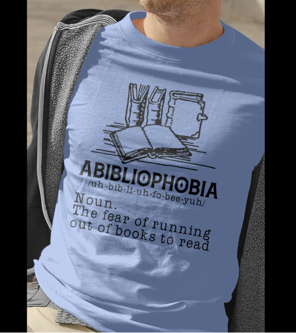 Abibliophobia The Fear Of Running Out Of Books To Read With Book T-Shirt