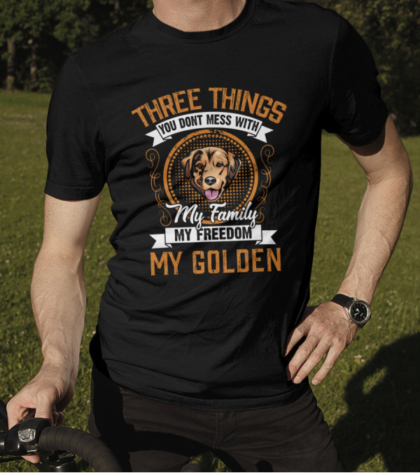 Three Things You Don't Mess With My Family My Freedom My Golden Dog T-Shirt