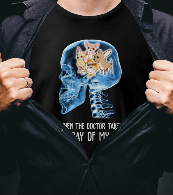 When The Doctor Takes An X-Ray Of My Head Chihuahua Skulls And Bones T-Shirt