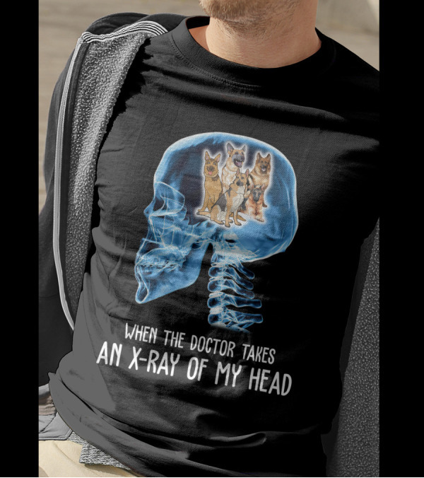 When The Doctor Takes An X-Ray Of My Head German Shepherd Dogs T-Shirt