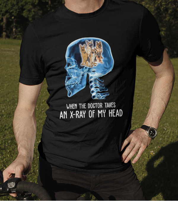 When The Doctor Takes An X-Ray Of My Head German Shepherd Dogs T-Shirt