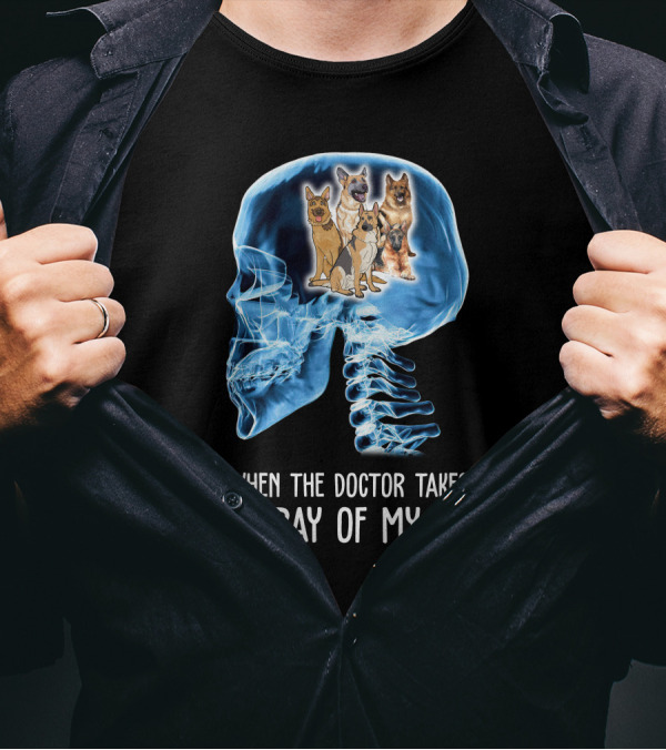 When The Doctor Takes An X-Ray Of My Head German Shepherd Dogs T-Shirt