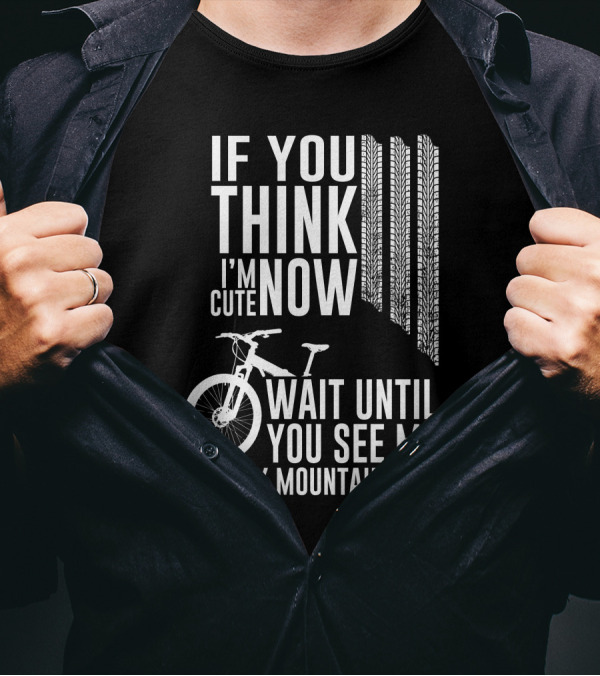 If You Think I'm Cute Now Wait Until You See Me On My Mountain Bike T-Shirt