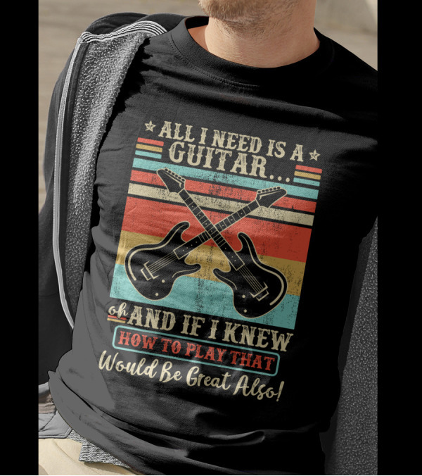 All I Need Is A Guitar And If I Knew How To Play That Would Be Great Also Retro Crossed Guitars T-Shirt