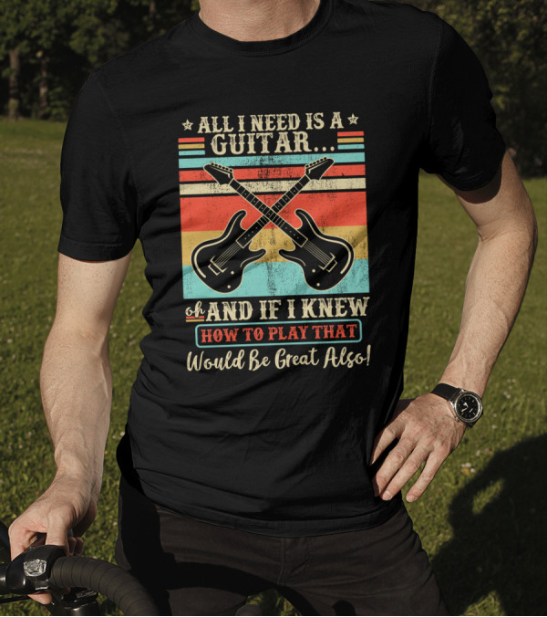 All I Need Is A Guitar And If I Knew How To Play That Would Be Great Also Retro Crossed Guitars T-Shirt