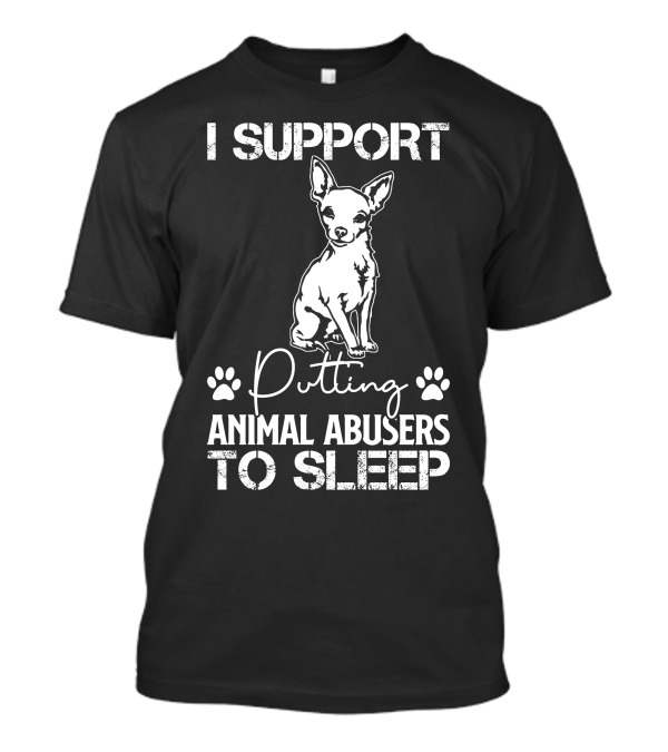 RD Chihuahua Dog I Support Putting Animal Abusers To Sleep T-Shirt