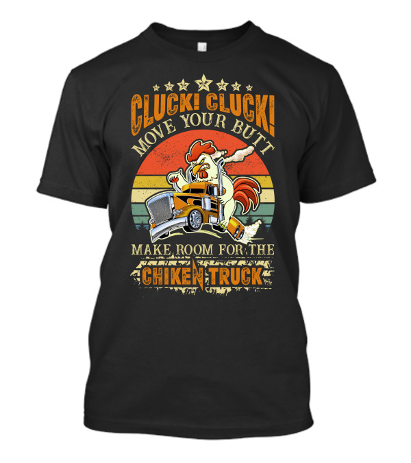 Cluck Cluck Move Your Butt Make Room For The Chicken Truck T-Shirt