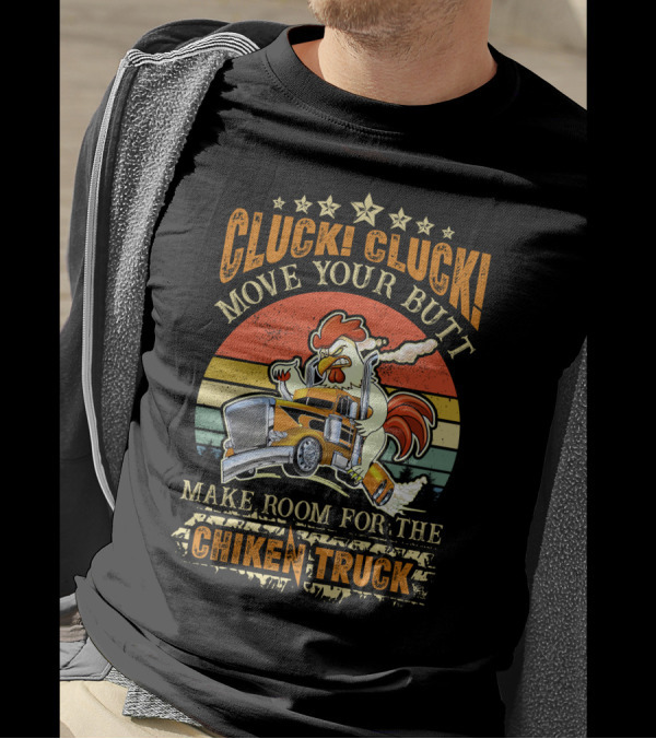 Cluck Cluck Move Your Butt Make Room For The Chicken Truck T-Shirt