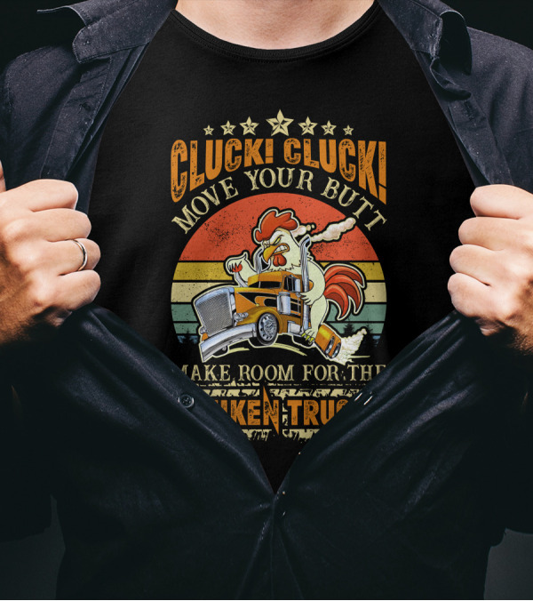 Cluck Cluck Move Your Butt Make Room For The Chicken Truck T-Shirt