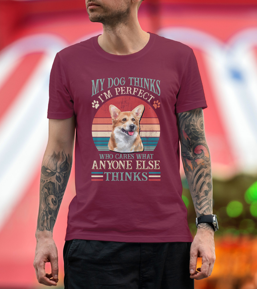 My Dog Thinks I'm Perfect Who Cares What Anyone Else Thinks Corgi T-Shirt