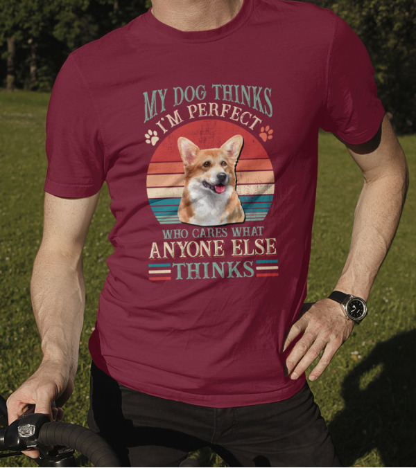 My Dog Thinks I'm Perfect Who Cares What Anyone Else Thinks Corgi T-Shirt