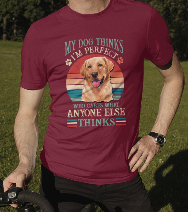 Golden Retriever My Dog Thinks I'm Perfect Who Cares What Anyone Else Thinks T-Shirt