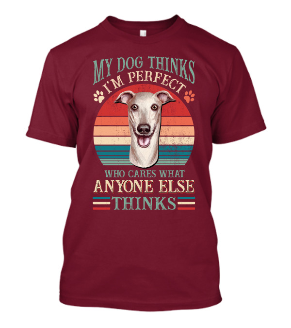 My Dog Thinks I'm Perfect Who Cares What Anyone Else Thinks Greyhound T-Shirt