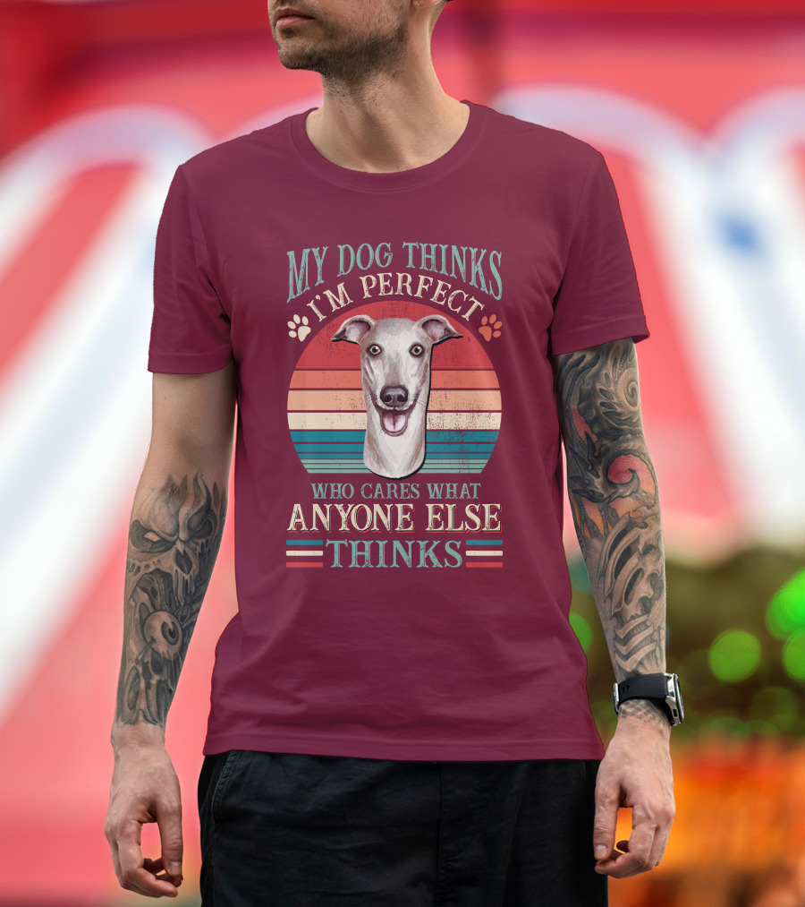 My Dog Thinks I'm Perfect Who Cares What Anyone Else Thinks Greyhound T-Shirt