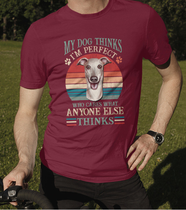 My Dog Thinks I'm Perfect Who Cares What Anyone Else Thinks Greyhound T-Shirt